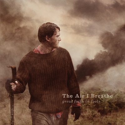 The Air I Breathe - [2011] - Great faith in fools.jpg